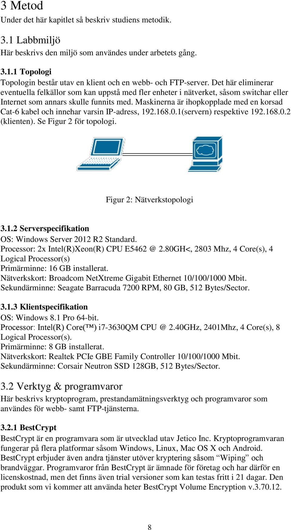 Maskinerna är ihopkopplade med en korsad Cat-6 kabel och innehar varsin IP-adress, 192.168.0.1(servern) respektive 192.168.0.2 (klienten). Se Figur 2 för topologi. Figur 2: Nätverkstopologi 3.1.2 Serverspecifikation OS: Windows Server 2012 R2 Standard.