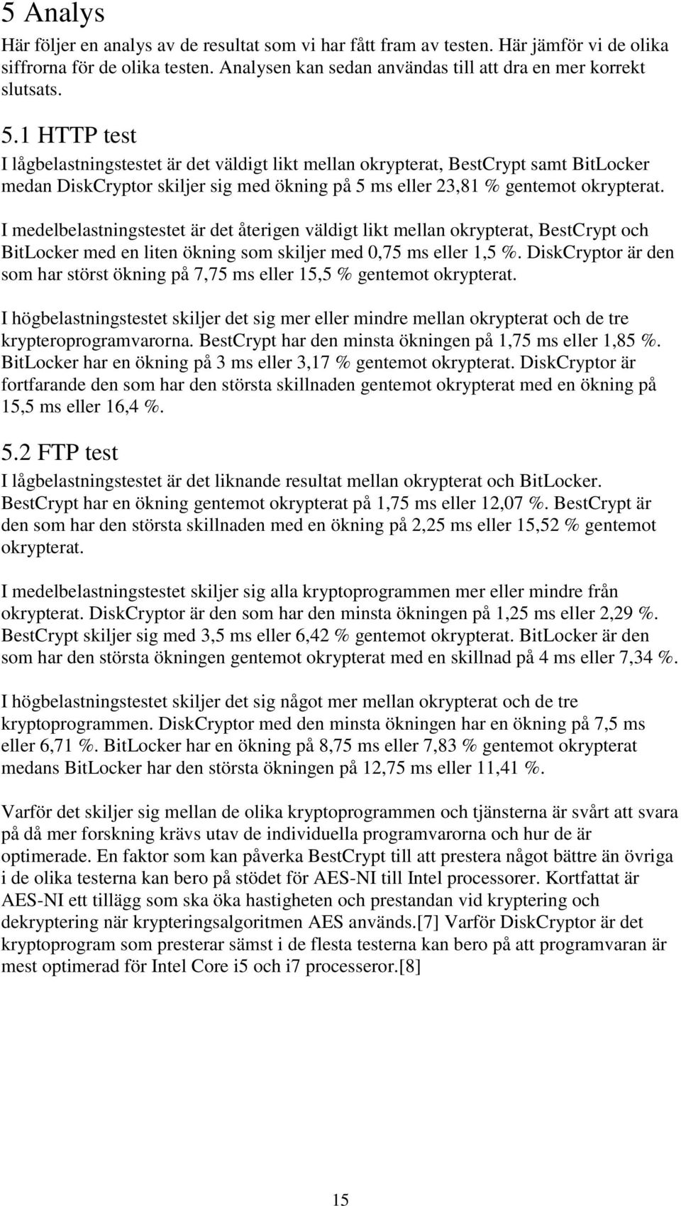I medelbelastningstestet är det återigen väldigt likt mellan okrypterat, BestCrypt och BitLocker med en liten ökning som skiljer med 0,75 ms eller 1,5 %.