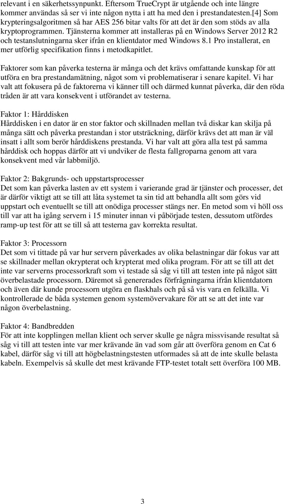 Tjänsterna kommer att installeras på en Windows Server 2012 R2 och testanslutningarna sker ifrån en klientdator med Windows 8.1 Pro installerat, en mer utförlig specifikation finns i metodkapitlet.