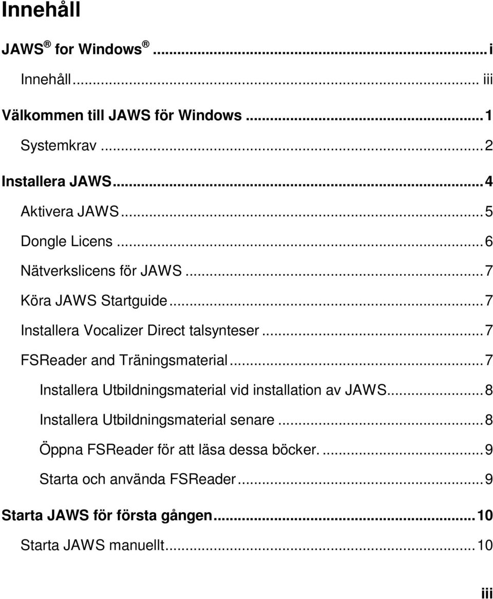 .. 7 FSReader and Träningsmaterial... 7 Installera Utbildningsmaterial vid installation av JAWS.