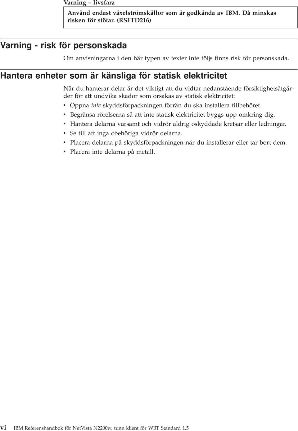 Hantera enheter som är känsliga för statisk elektricitet När du hanterar delar är det iktigt att du idtar nedanstående försiktighetsåtgärder för att undika skador som orsakas a statisk elektricitet: