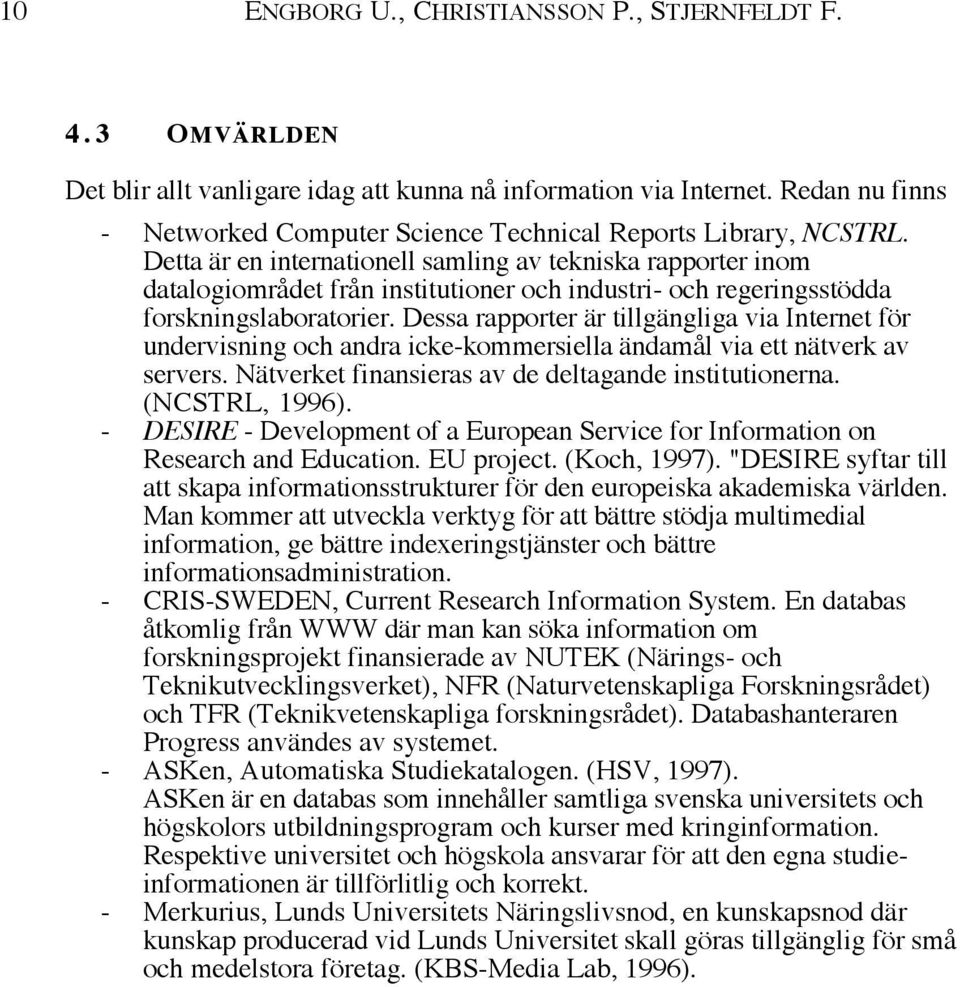 Detta Šr en internationell samling av tekniska rapporter inom datalogiomrœdet frœn institutioner och industri- och regeringsstšdda forskningslaboratorier.