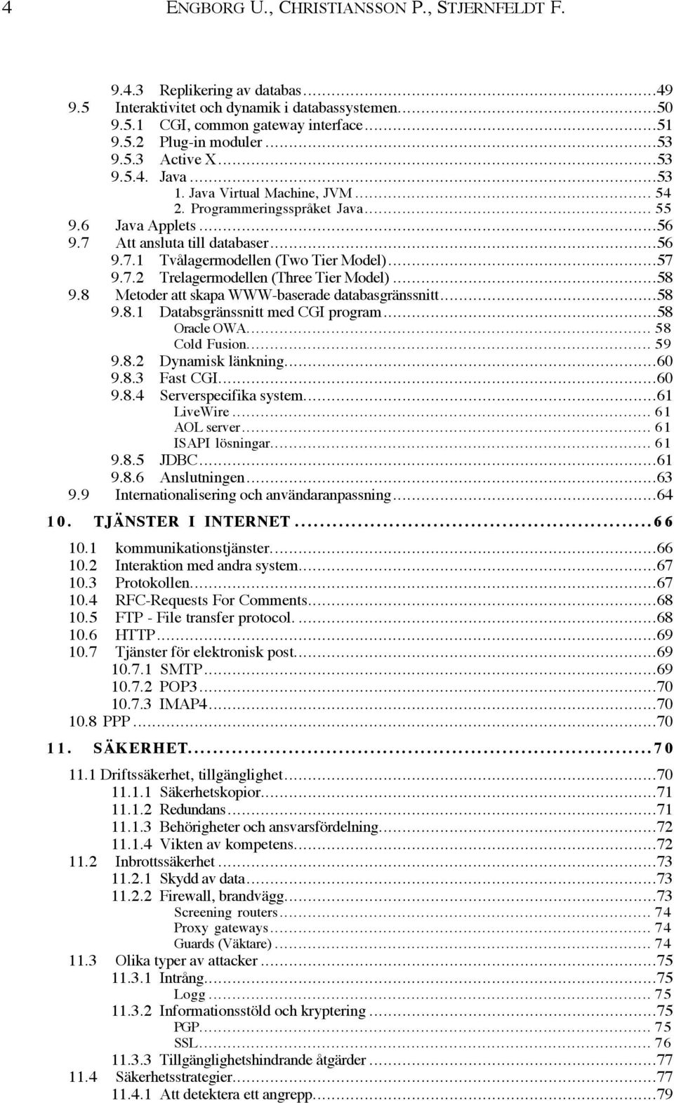 ..57 9.7.2 Trelagermodellen (Three Tier Model)...58 9.8 Metoder att skapa WWW-baserade databasgršnssnitt...58 9.8.1 DatabsgrŠnssnitt med CGI program...58 Oracle OWA... 58 Cold Fusion... 59 9.8.2 Dynamisk lšnkning.