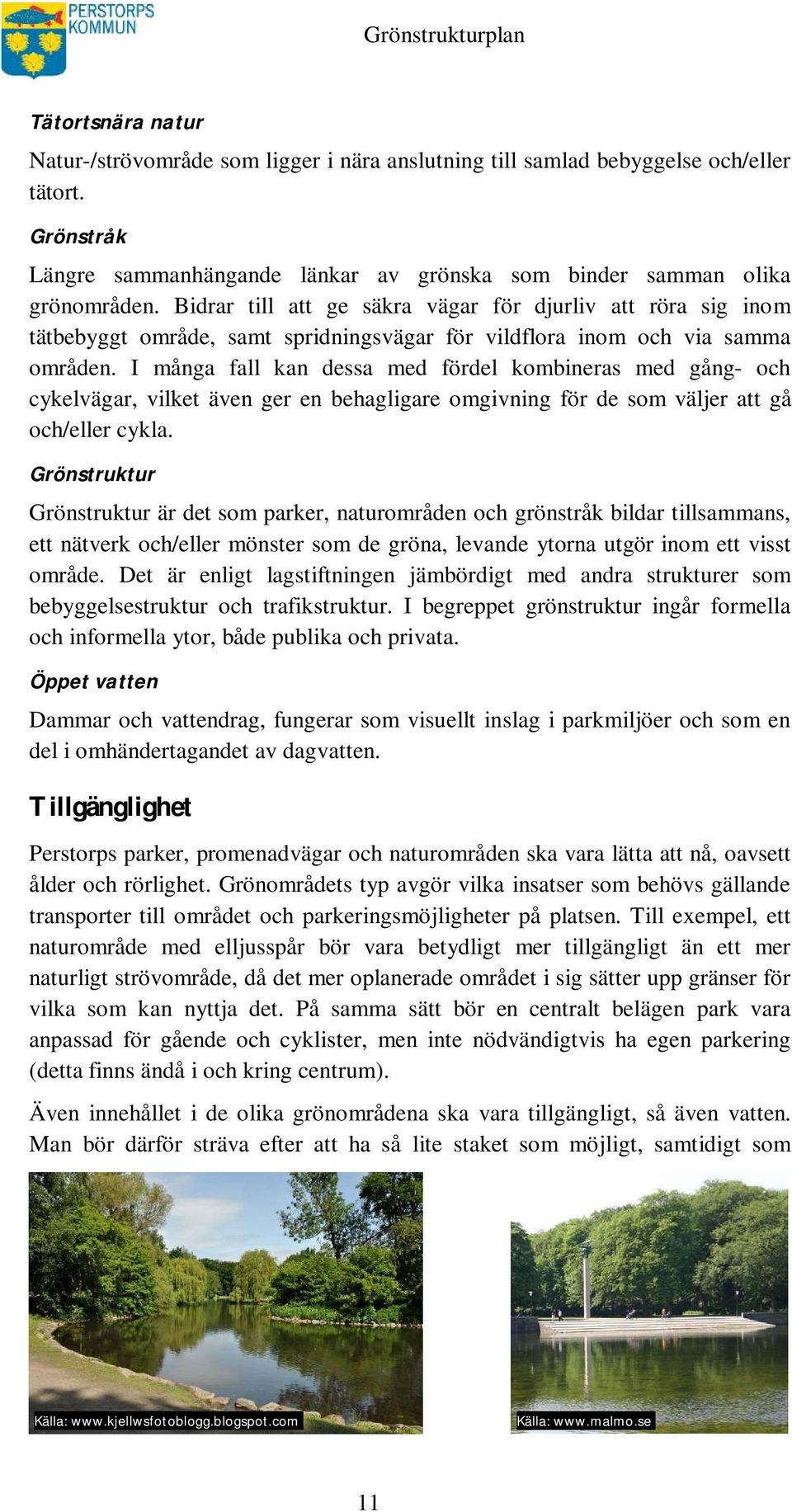 I många fall kan dessa med fördel kombineras med gång- och cykelvägar, vilket även ger en behagligare omgivning för de som väljer att gå och/eller cykla.