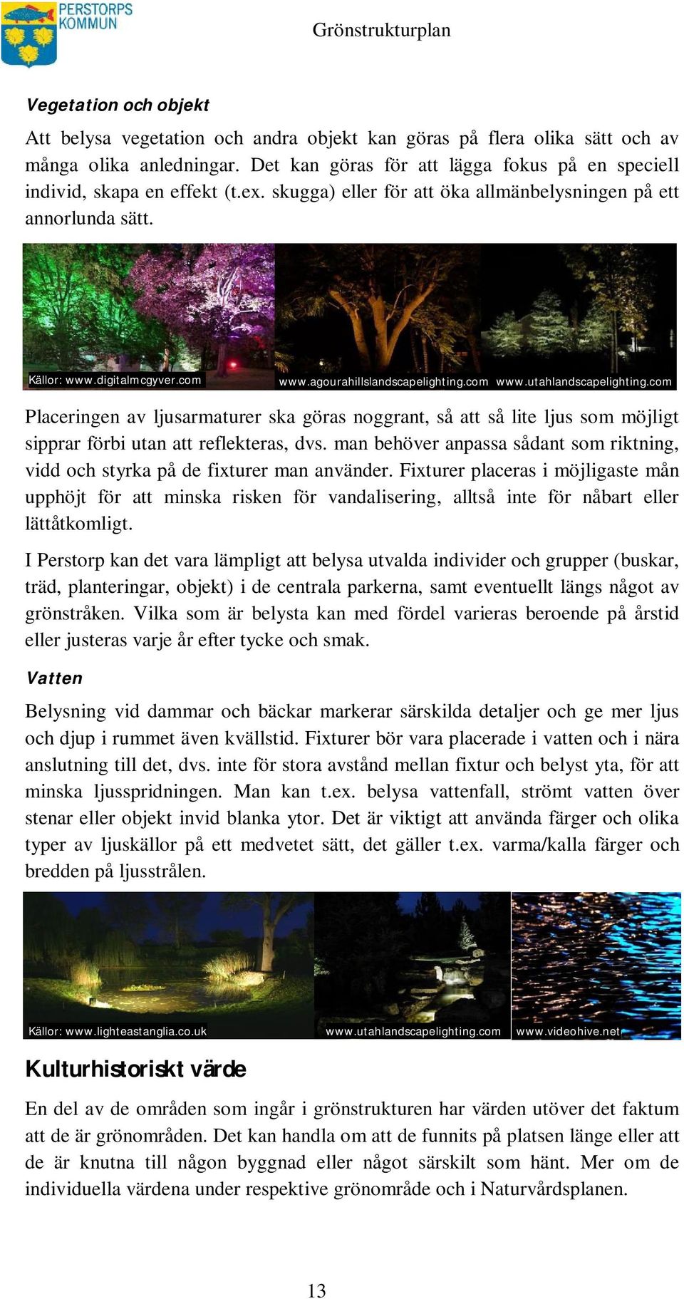 com Placeringen av ljusarmaturer ska göras noggrant, så att så lite ljus som möjligt sipprar förbi utan att reflekteras, dvs.