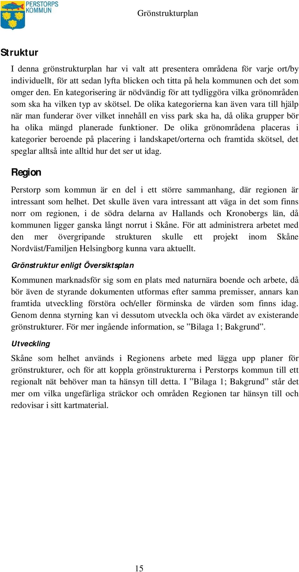 De olika kategorierna kan även vara till hjälp när man funderar över vilket innehåll en viss park ska ha, då olika grupper bör ha olika mängd planerade funktioner.