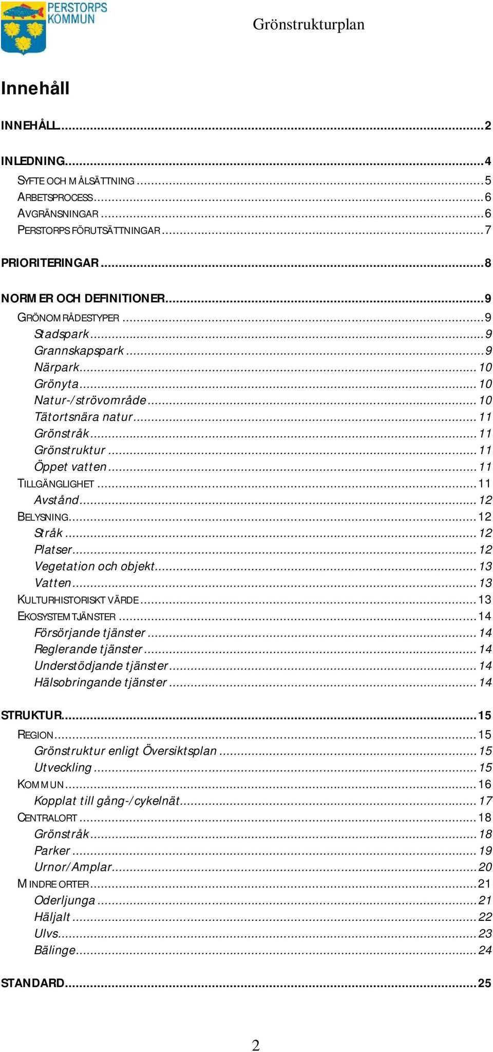.. 12 BELYSNING... 12 Stråk... 12 Platser... 12 Vegetation och objekt... 13 Vatten... 13 KULTURHISTORISKT VÄRDE... 13 EKOSYSTEMTJÄNSTER... 14 Försörjande tjänster... 14 Reglerande tjänster.