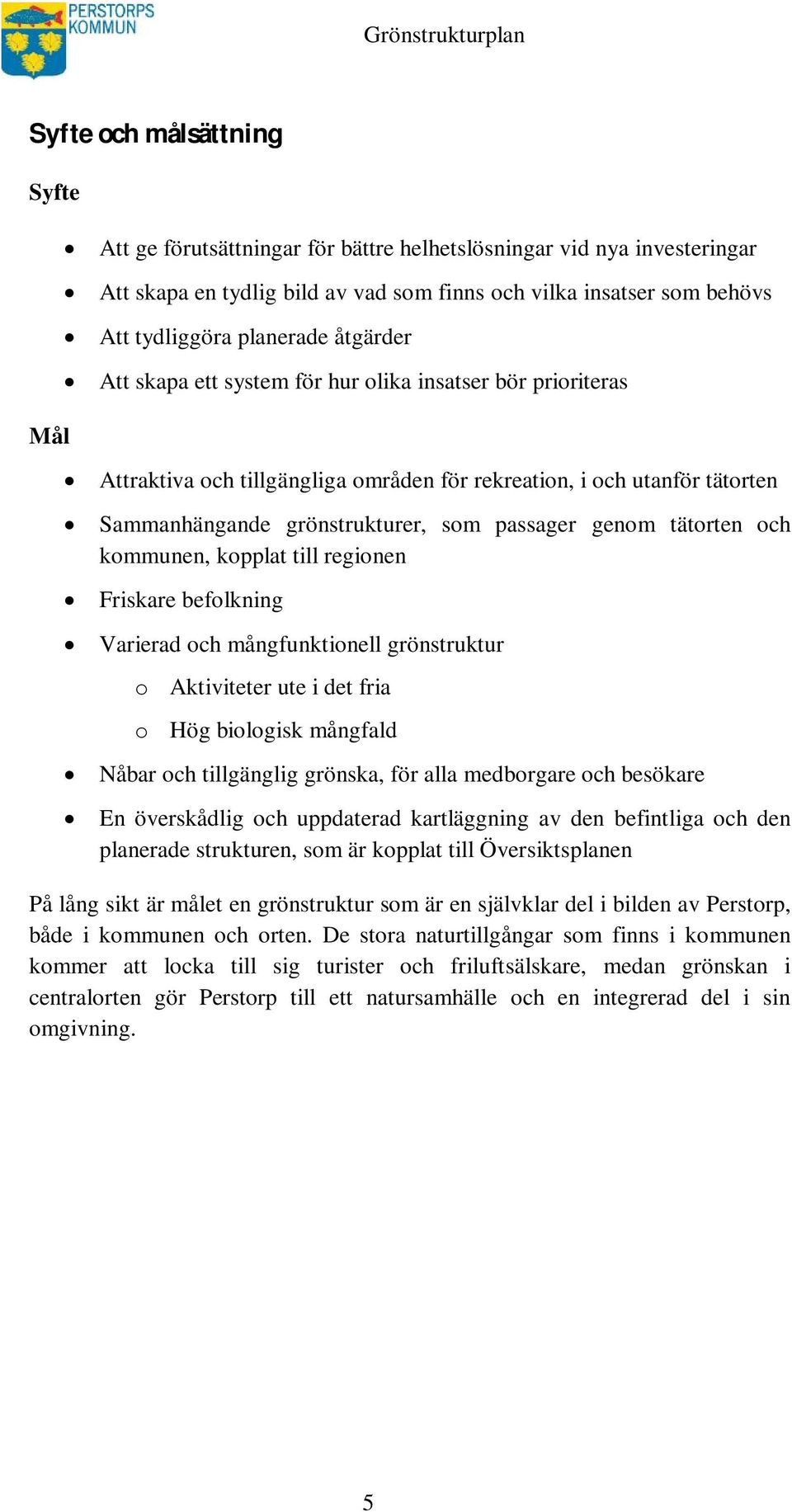 tätorten och kommunen, kopplat till regionen Friskare befolkning Varierad och mångfunktionell grönstruktur o Aktiviteter ute i det fria o Hög biologisk mångfald Nåbar och tillgänglig grönska, för
