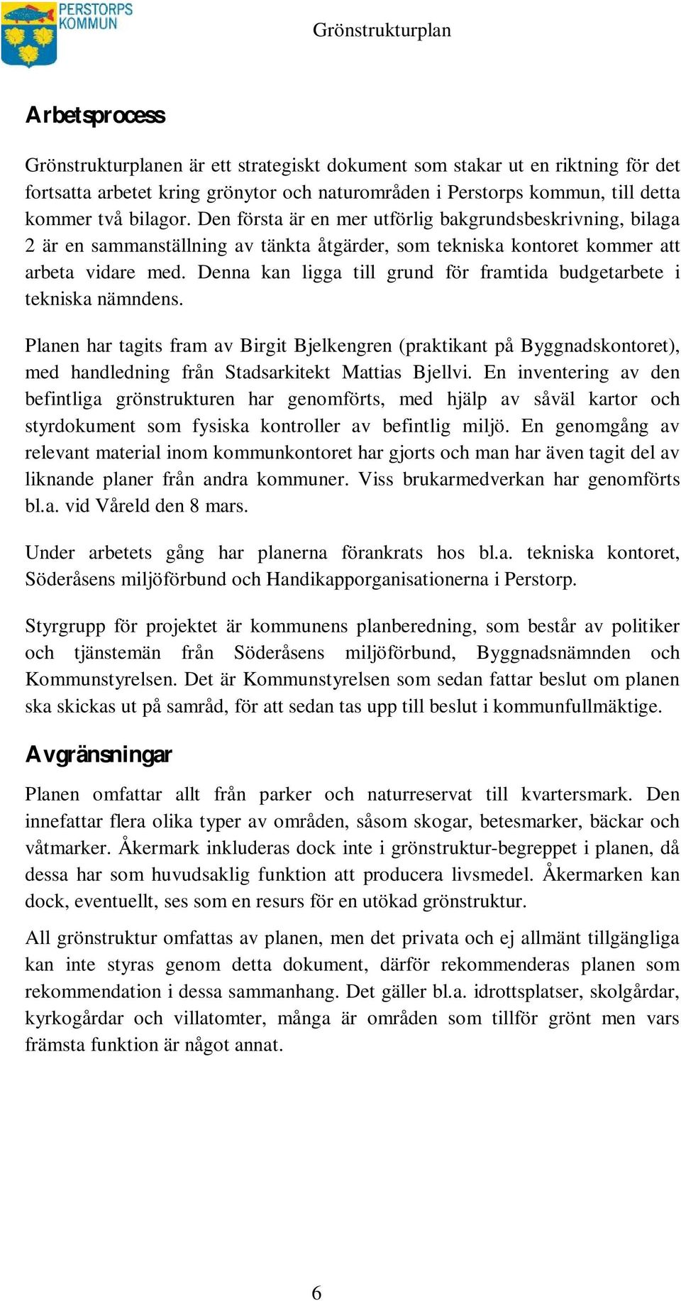Denna kan ligga till grund för framtida budgetarbete i tekniska nämndens.