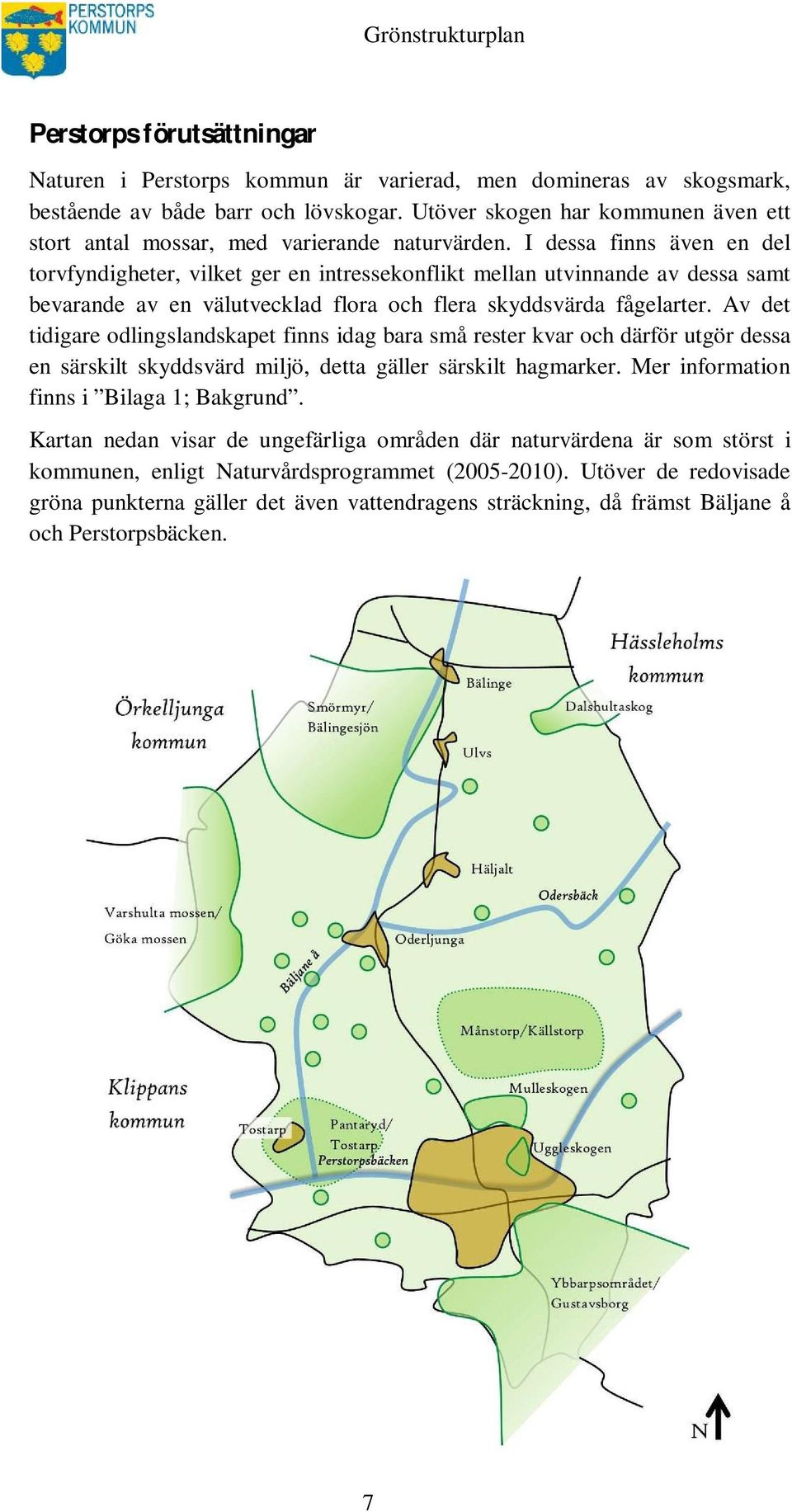 I dessa finns även en del torvfyndigheter, vilket ger en intressekonflikt mellan utvinnande av dessa samt bevarande av en välutvecklad flora och flera skyddsvärda fågelarter.