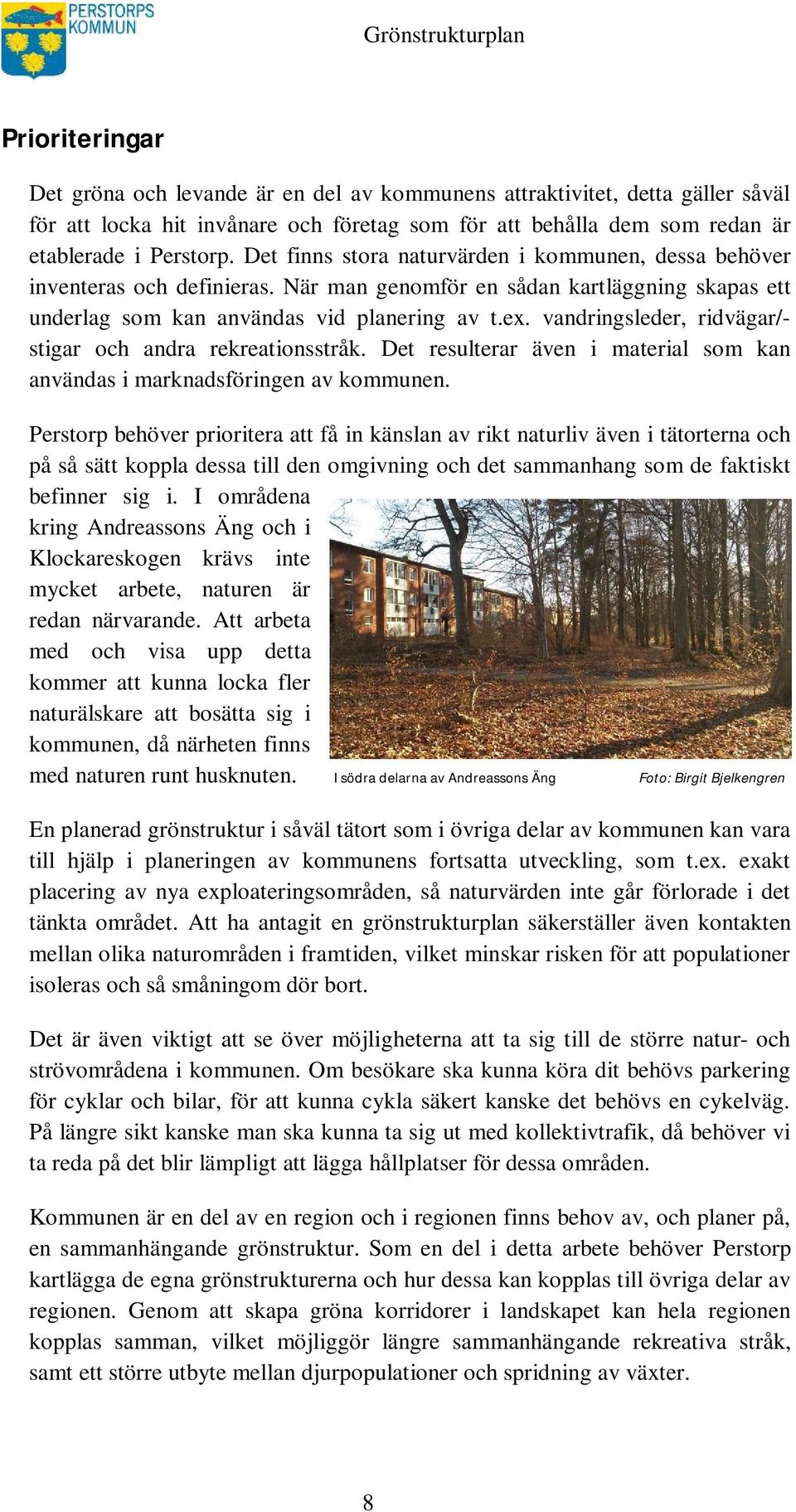 vandringsleder, ridvägar/- stigar och andra rekreationsstråk. Det resulterar även i material som kan användas i marknadsföringen av kommunen.