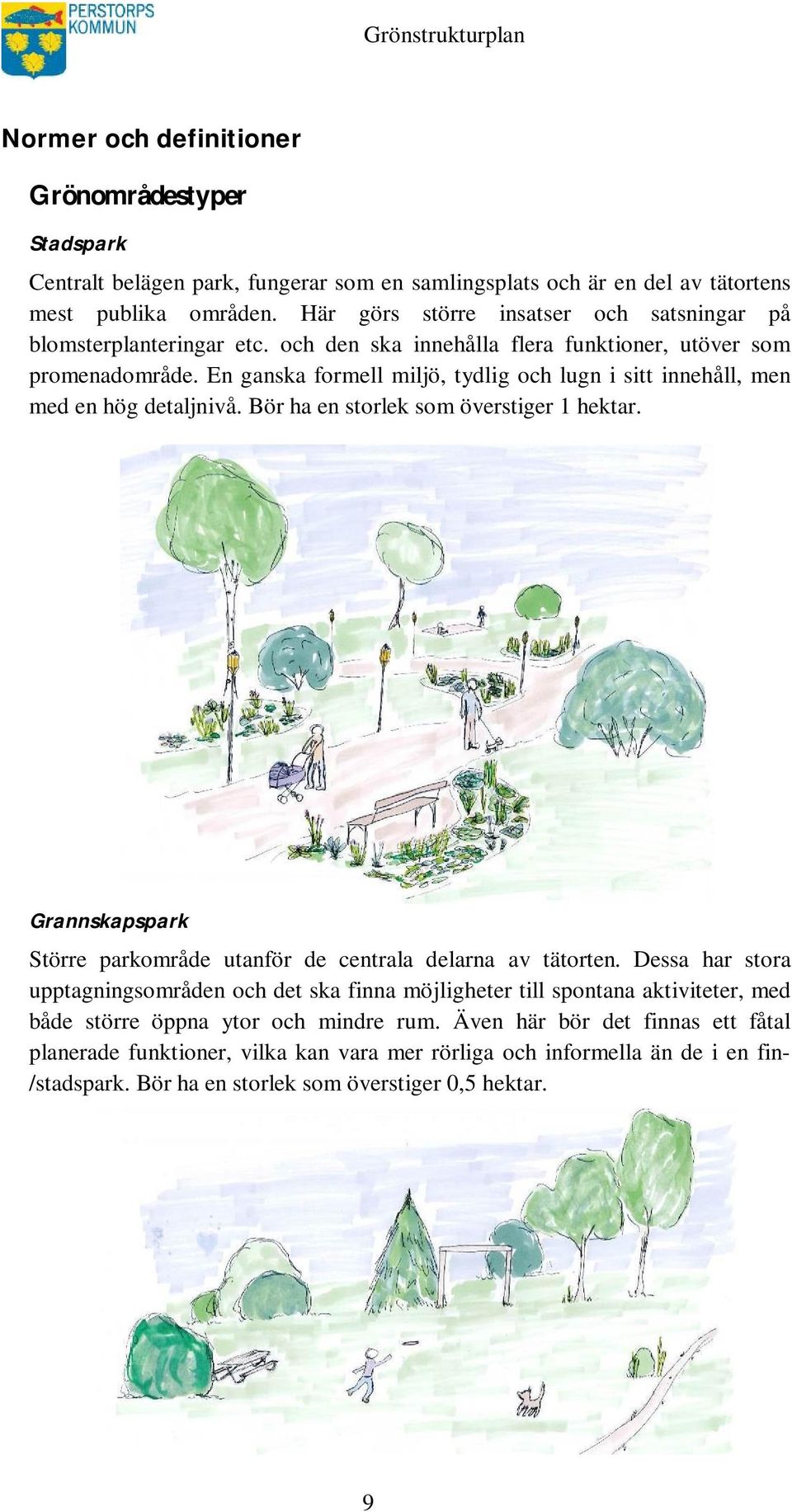 En ganska formell miljö, tydlig och lugn i sitt innehåll, men med en hög detaljnivå. Bör ha en storlek som överstiger 1 hektar.