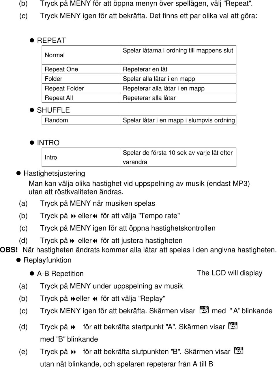 en mapp Repeat All Repeterar alla lå tar SHUFFLE Random Spelar lå tar i en mapp i slumpvis ordning INTRO Spelar de fö rsta 10 sek av varje lå t efter Intro varandra Hastighetsjustering Man kan vä lja