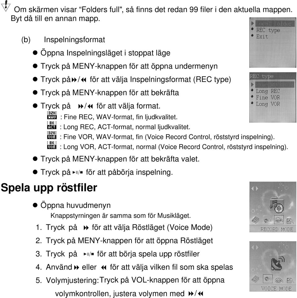 att bekrä fta Tryck på / fö r att vä lja format. : Fine REC, WAV-format, fin ljudkvalitet. : Long REC, ACT-format, normal ljudkvalitet.