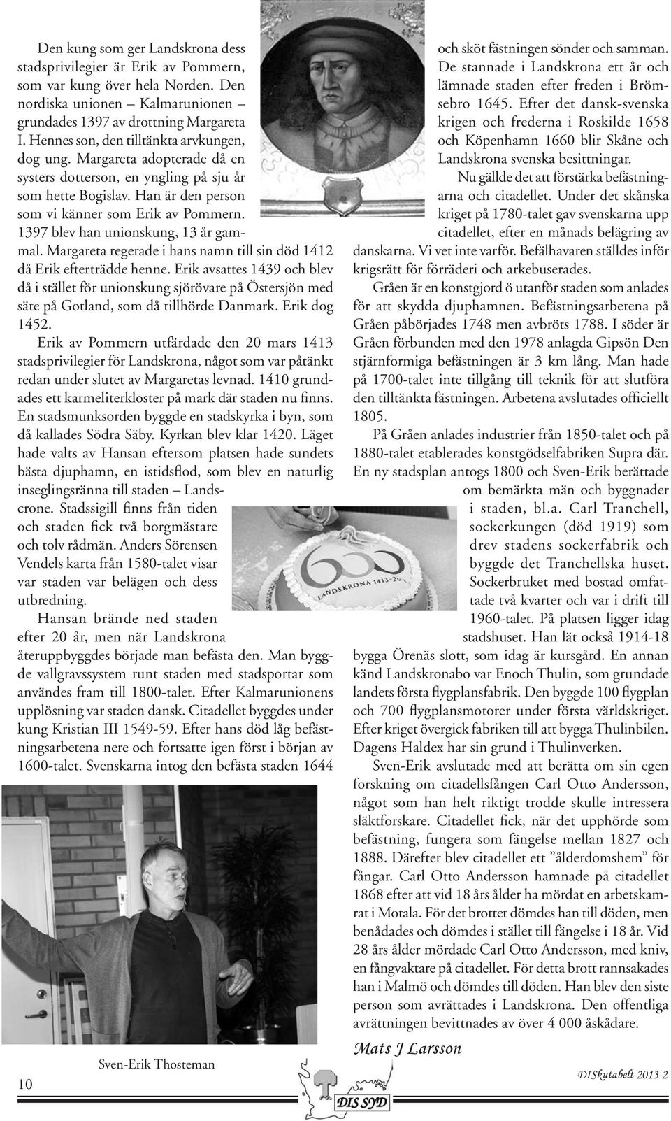 1397 blev han unionskung, 13 år gammal. Margareta regerade i hans namn till sin död 1412 då Erik efterträdde henne.