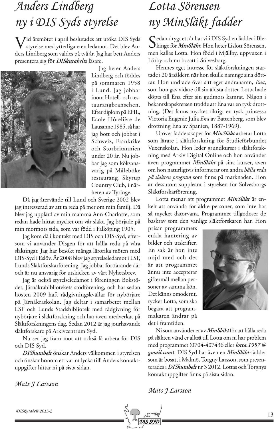 Efter diplom på EHL, Ecole Hôtelière de Lausanne 1985, så har jag bott och jobbat i Schweiz, Frankrike och Storbritannien under 20 år.