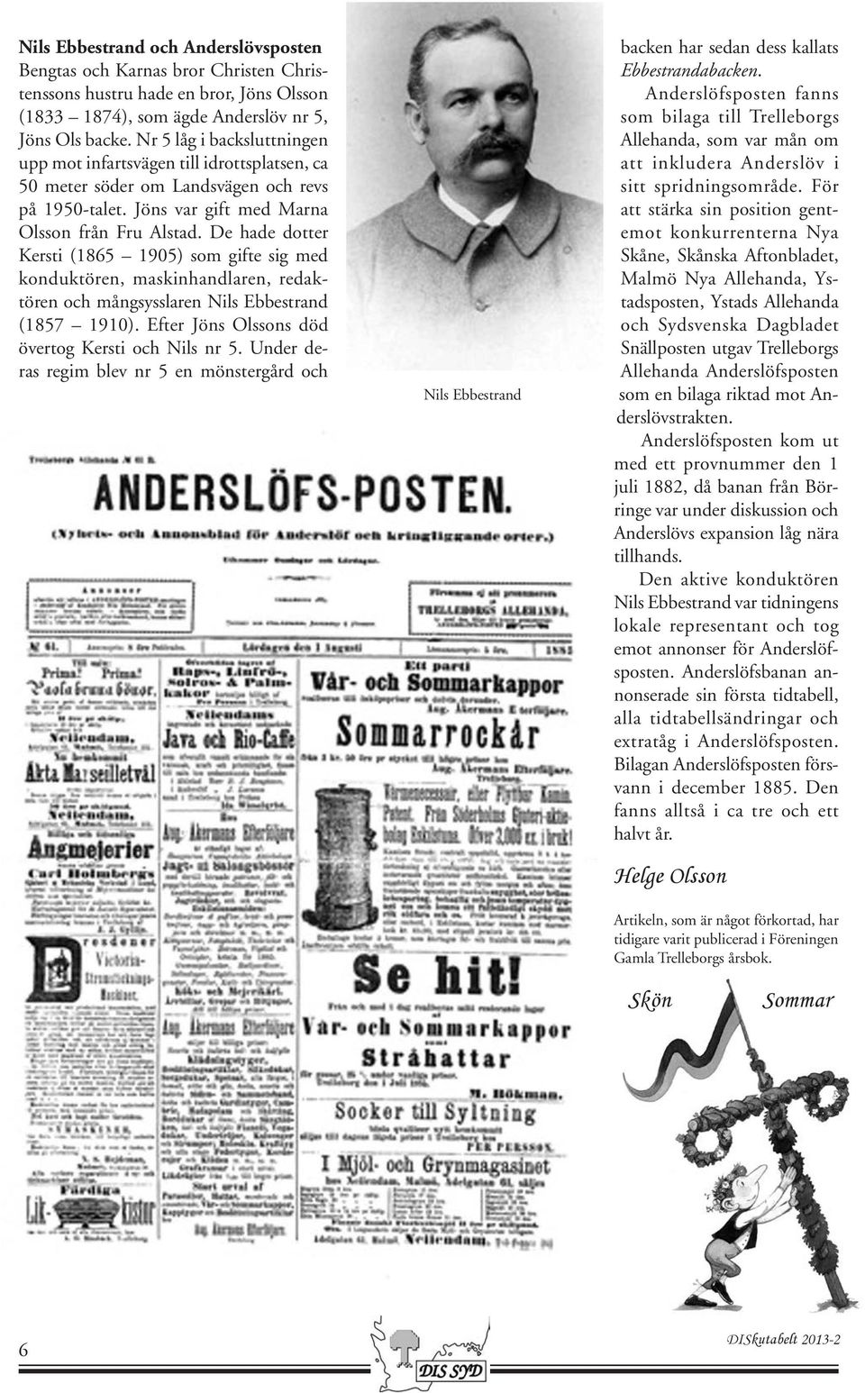 De hade dotter Kersti (1865 1905) som gifte sig med konduktören, maskinhandlaren, redaktören och mångsysslaren Nils Ebbestrand (1857 1910). Efter Jöns Olssons död övertog Kersti och Nils nr 5.