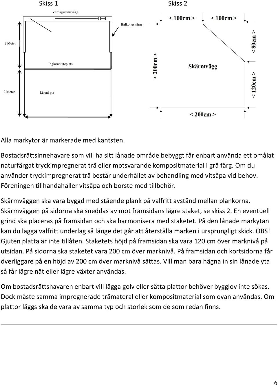 Om du använder tryckimpregnerat trä består underhållet av behandling med vitsåpa vid behov. Föreningen tillhandahåller vitsåpa och borste med tillbehör.