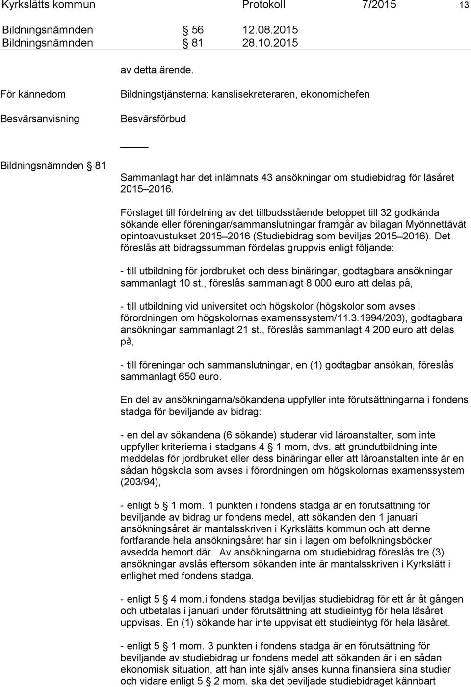 2016. Förslaget till fördelning av det tillbudsstående beloppet till 32 godkända sökande eller föreningar/sammanslutningar framgår av bilagan Myönnettävät opintoavustukset 2015 2016 (Studiebidrag som