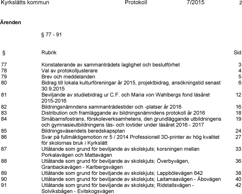 och Maria von Wahlbergs fond läsåret 12 2015-2016 82 Bildningsnämndens sammanträdestider och -platser år 2016 16 83 Distribution och framläggande av bildningsnämndens protokoll år 2016 18 84