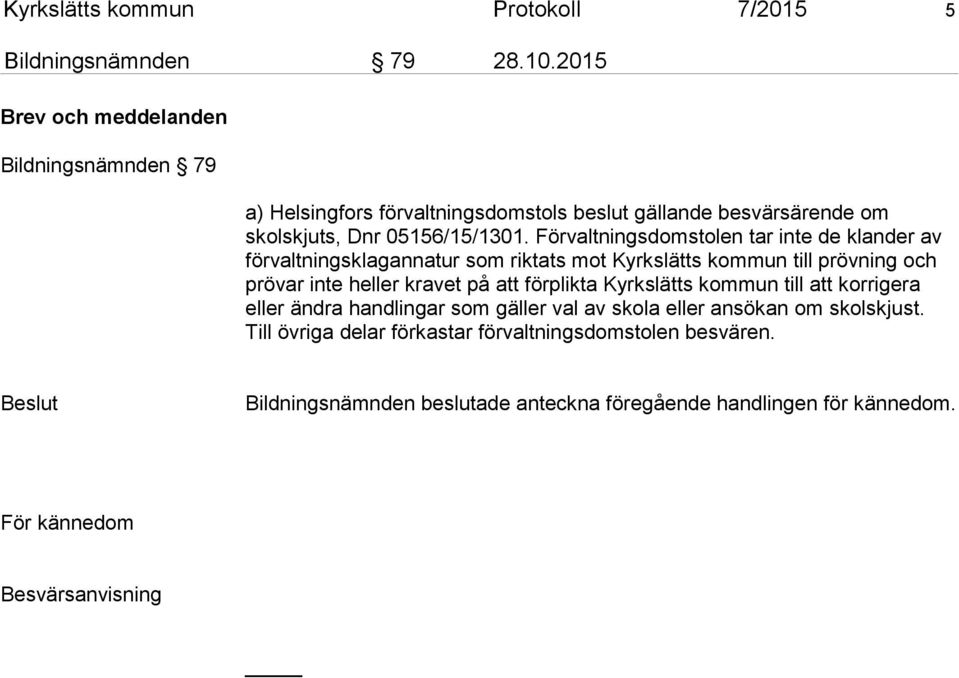 Förvaltningsdomstolen tar inte de klander av förvaltningsklagannatur som riktats mot Kyrkslätts kommun till prövning och prövar inte heller kravet på att förplikta