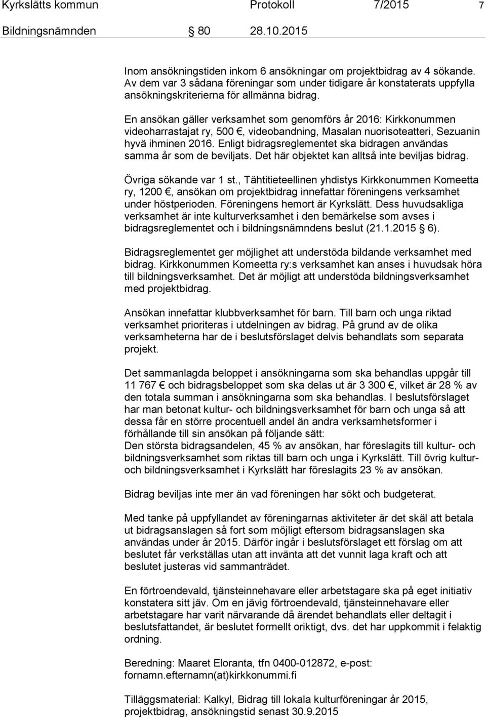 En ansökan gäller verksamhet som genomförs år 2016: Kirkkonummen videoharrastajat ry, 500, videobandning, Masalan nuorisoteatteri, Sezuanin hyvä ihminen 2016.