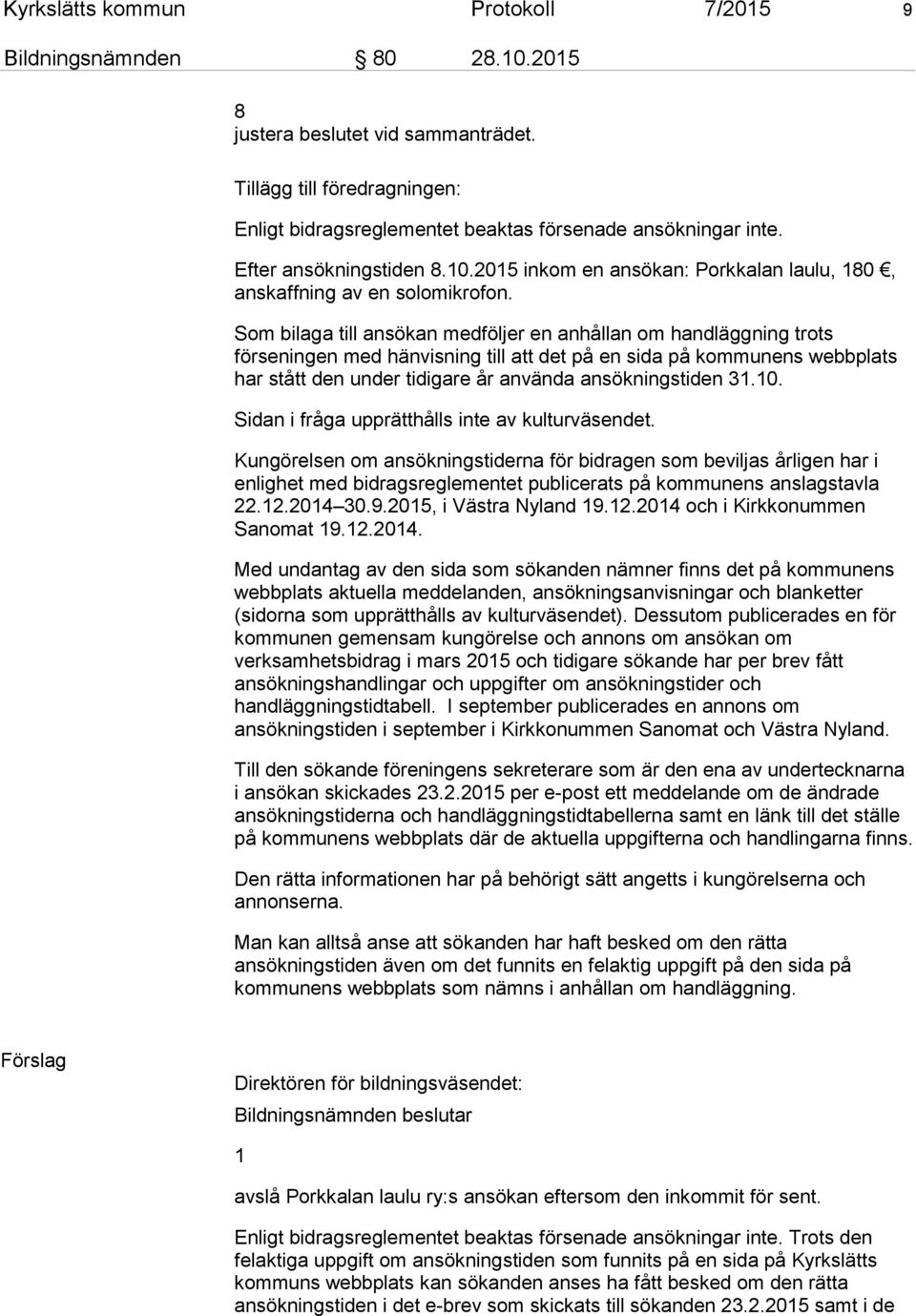 Som bilaga till ansökan medföljer en anhållan om handläggning trots förseningen med hänvisning till att det på en sida på kommunens webbplats har stått den under tidigare år använda ansökningstiden