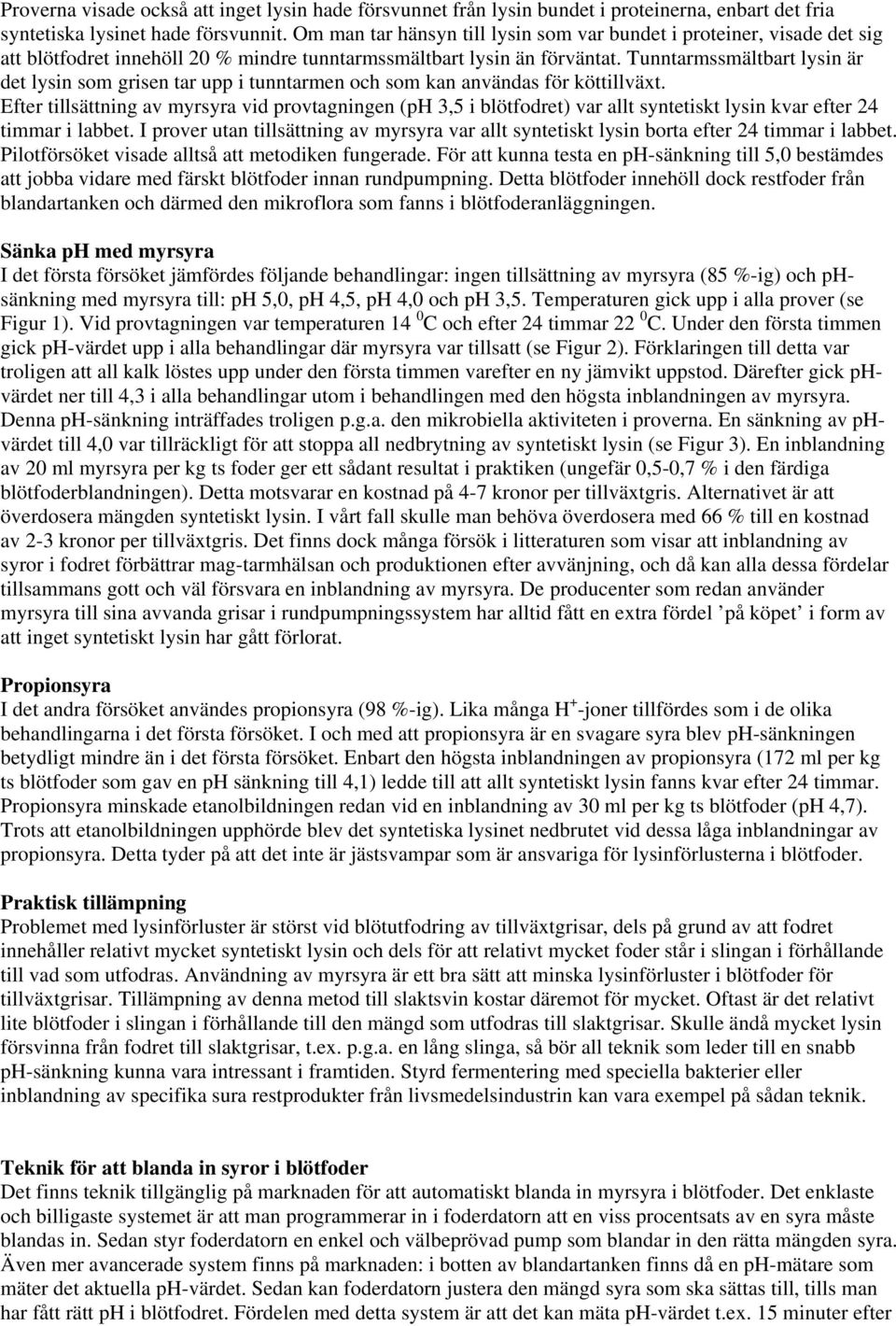 Tunntarmssmältbart lysin är det lysin som grisen tar upp i tunntarmen och som kan användas för köttillväxt.