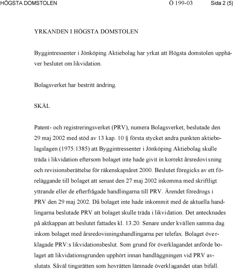 10 första stycket andra punkten aktiebolagslagen (1975:1385) att Byggintressenter i Jönköping Aktiebolag skulle träda i likvidation eftersom bolaget inte hade givit in korrekt årsredovisning och