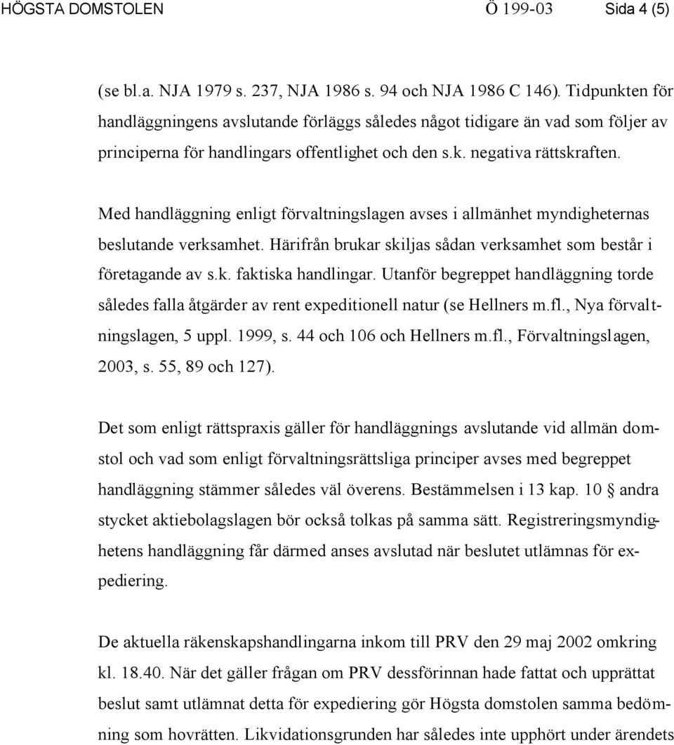 Med handläggning enligt förvaltningslagen avses i allmänhet myndigheternas beslutande verksamhet. Härifrån brukar skiljas sådan verksamhet som består i företagande av s.k. faktiska handlingar.