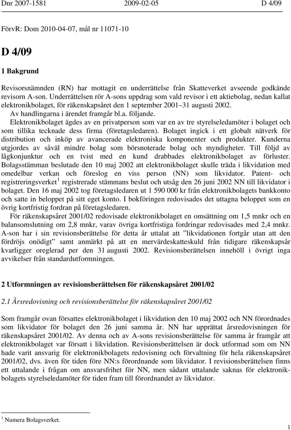 Elektronikbolaget ägdes av en privatperson som var en av tre styrelseledamöter i bolaget och som tillika tecknade dess firma (företagsledaren).