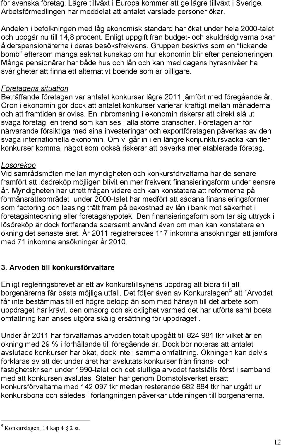 Enligt uppgift från budget- och skuldrådgivarna ökar ålderspensionärerna i deras besöksfrekvens.