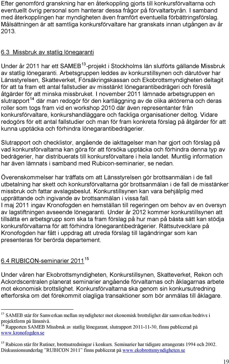 3 Missbruk av statlig lönegaranti Under år 2011 har ett SAMEB 13 -projekt i Stockholms län slutförts gällande Missbruk av statlig lönegaranti.