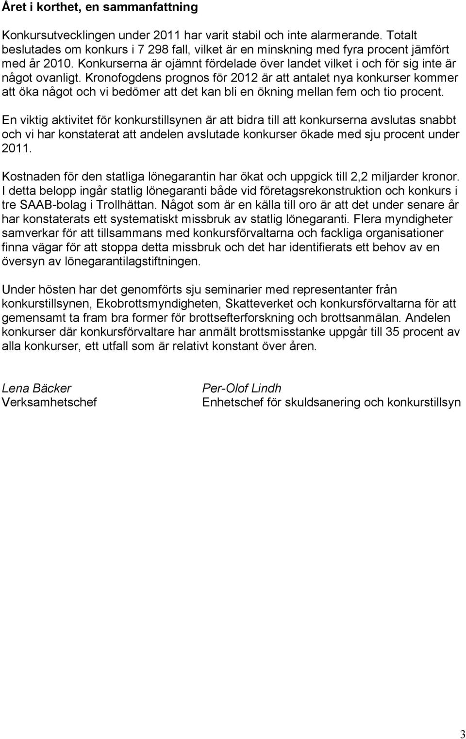 Kronofogdens prognos för 2012 är att antalet nya konkurser kommer att öka något och vi bedömer att det kan bli en ökning mellan fem och tio procent.