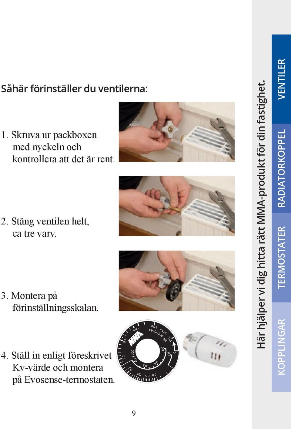 Ställ in enligt föreskrivet Kv-värde och montera på Evosense-termostaten. 0.2 0.1 0.3 FV20 0.3 0.05 0.