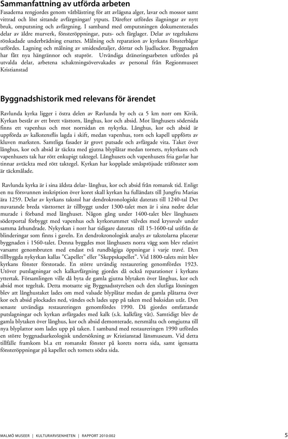 Delar av tegeltakens rötskadade underbrädning ersattes. Målning och reparation av kyrkans fönsterbågar utfördes. Lagning och målning av smidesdetaljer, dörrar och ljudluckor.