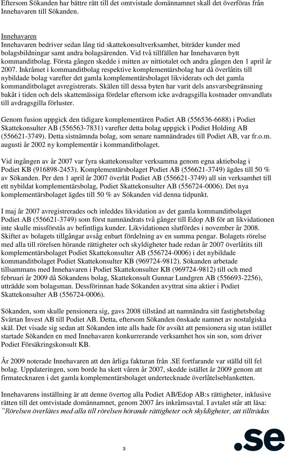 Första gången skedde i mitten av nittiotalet och andra gången den 1 april år 2007.