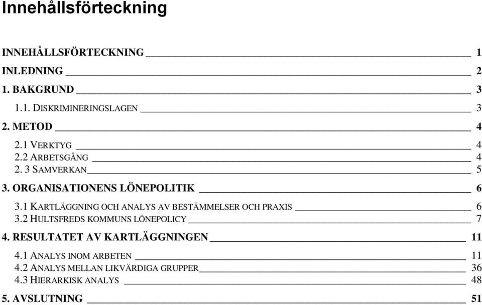 1 KARTLÄGGNING OCH ANALYS AV BESTÄMMELSER OCH PRAXIS 6 3.2 HULTSFREDS KOMMUNS LÖNEPOLICY 7 4.