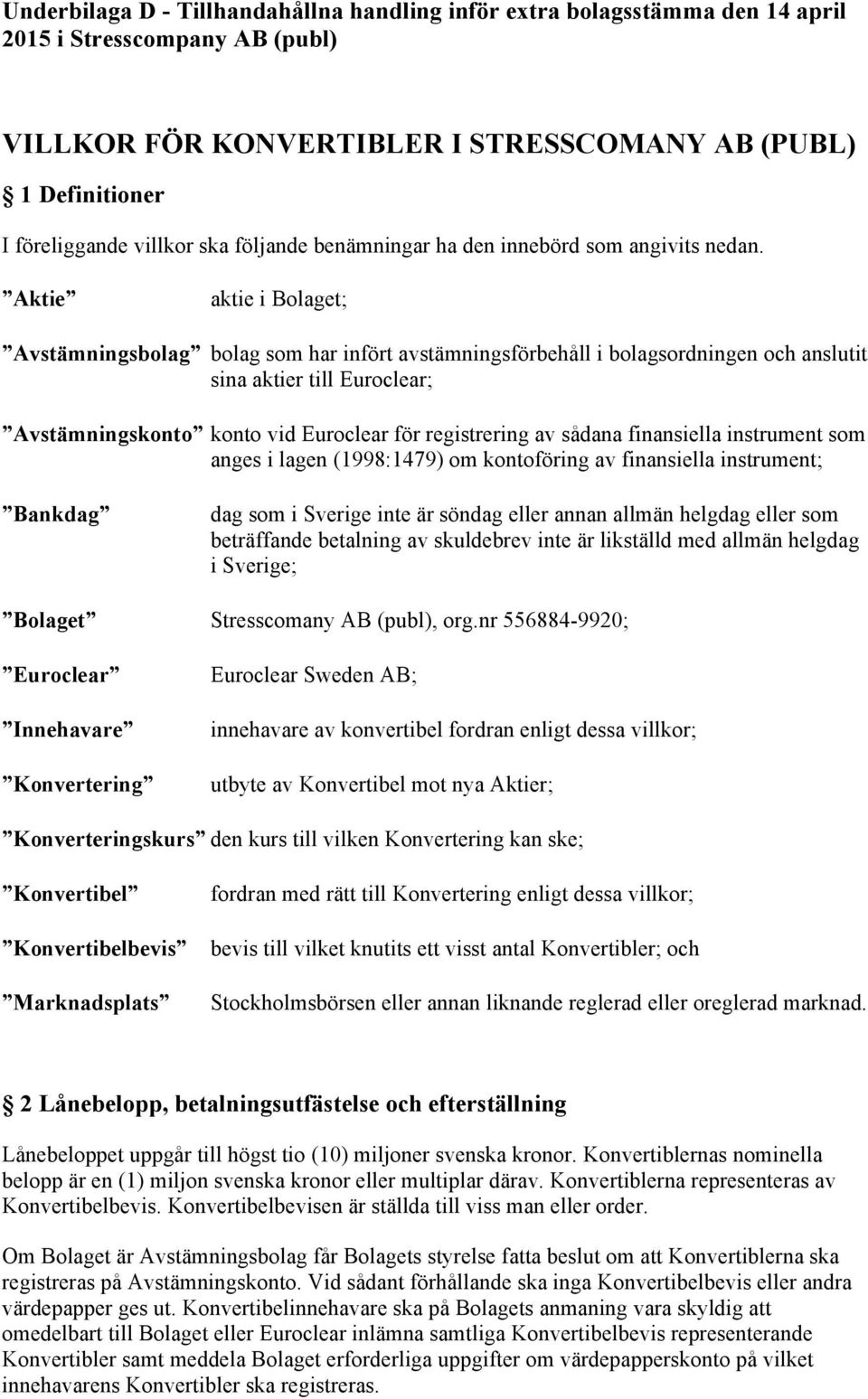 sådana finansiella instrument som anges i lagen (1998:1479) om kontoföring av finansiella instrument; Bankdag dag som i Sverige inte är söndag eller annan allmän helgdag eller som beträffande