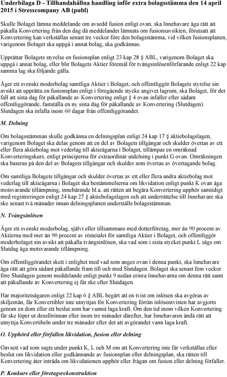 Upprättar Bolagets styrelse en fusionsplan enligt 23 kap 28 ABL, varigenom Bolaget ska uppgå i annat bolag, eller blir Bolagets Aktier föremål för tvångsinlösenförfarande enligt 22 kap samma lag ska