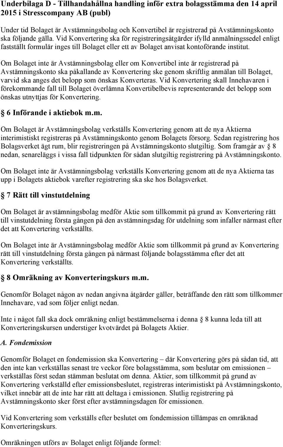 Om Bolaget inte är Avstämningsbolag eller om Konvertibel inte är registrerad på Avstämningskonto ska påkallande av Konvertering ske genom skriftlig anmälan till Bolaget, varvid ska anges det belopp