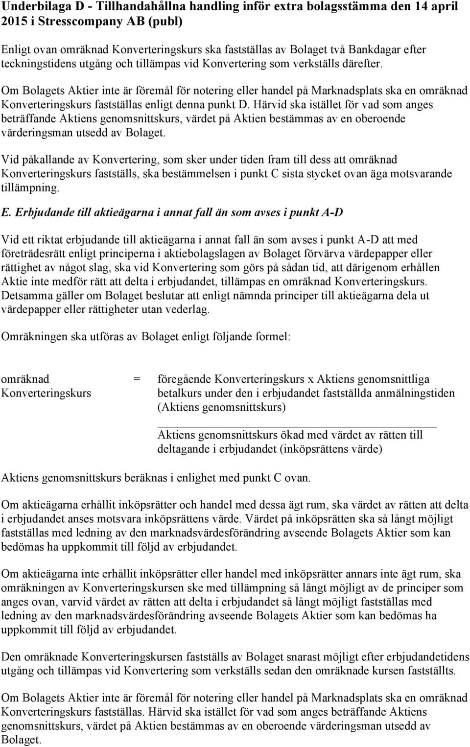 Härvid ska istället för vad som anges beträffande Aktiens genomsnittskurs, värdet på Aktien bestämmas av en oberoende värderingsman utsedd av Bolaget.