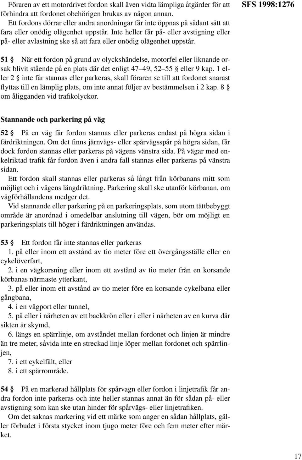 Inte heller får på- eller avstigning eller på- eller avlastning ske så att fara eller onödig olägenhet uppstår.