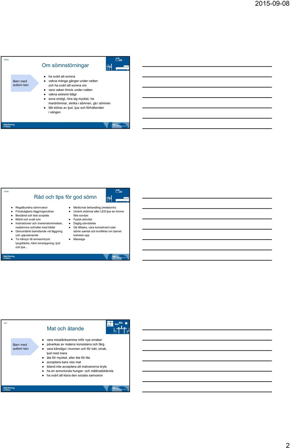 fast sovplats Mörkt och svalt rum Instruktioner och överenskommelser, nedskrivna och/eller med bilder Genomtänkt bemötande vid läggning och uppvaknande Ta hänsyn till sinnesintryck: tyngdtäcke, hård