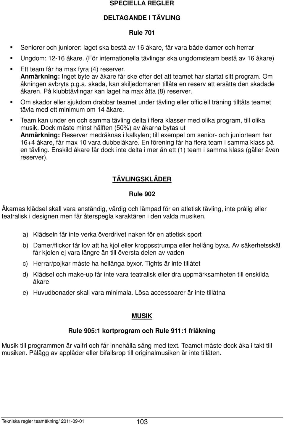 Om åkningen avbryts p.g.a. skada, kan skiljedomaren tillåta en reserv att ersätta den skadade åkaren. På klubbtävlingar kan laget ha max åtta (8) reserver.