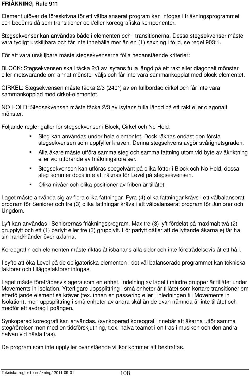 För att vara urskiljbara måste stegsekvenserna följa nedanstående kriterier: BLOCK: Stegsekvensen skall täcka 2/3 av isytans fulla längd på ett rakt eller diagonalt mönster eller motsvarande om annat