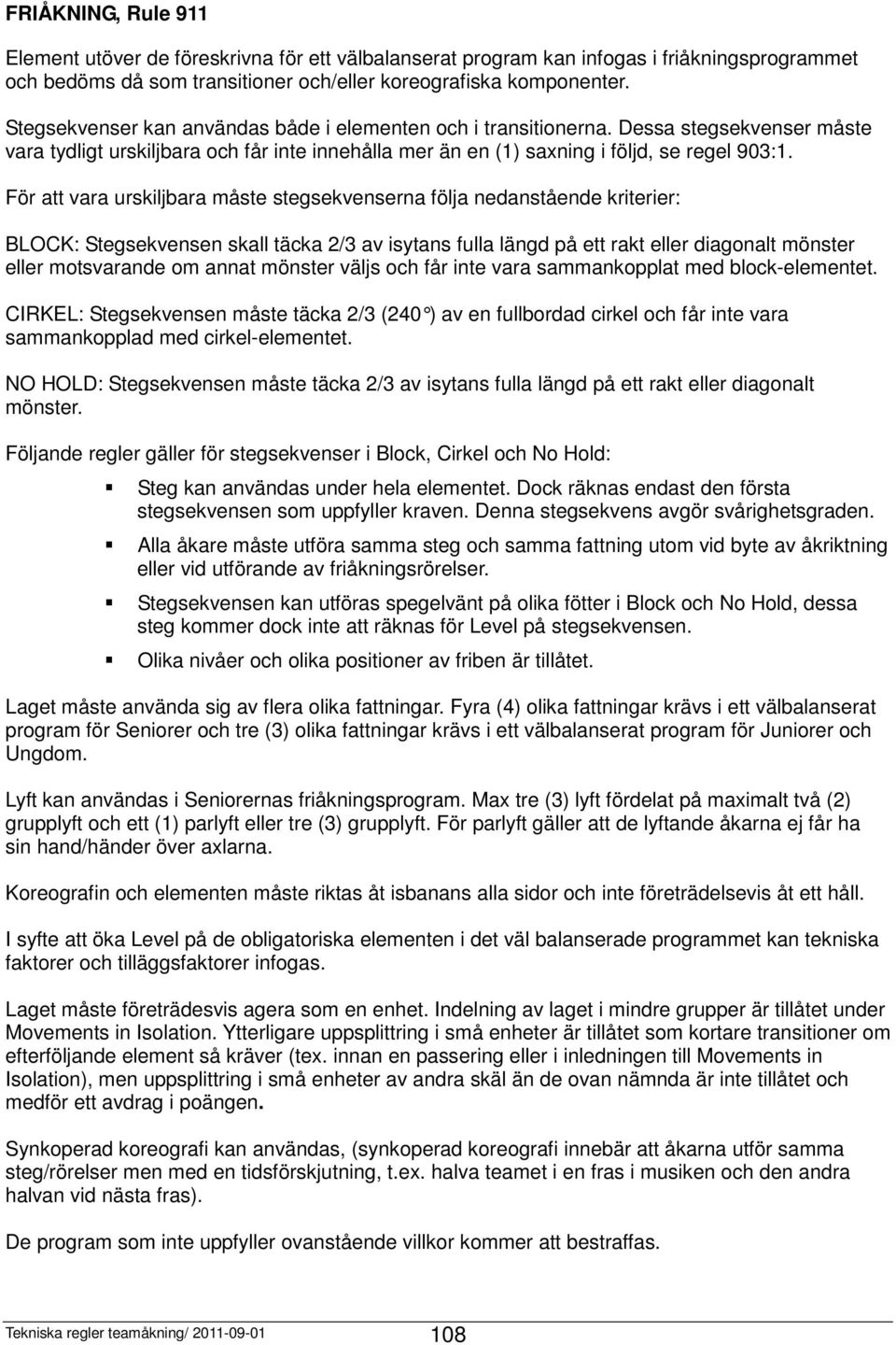 För att vara urskiljbara måste stegsekvenserna följa nedanstående kriterier: BLOCK: Stegsekvensen skall täcka 2/3 av isytans fulla längd på ett rakt eller diagonalt mönster eller motsvarande om annat