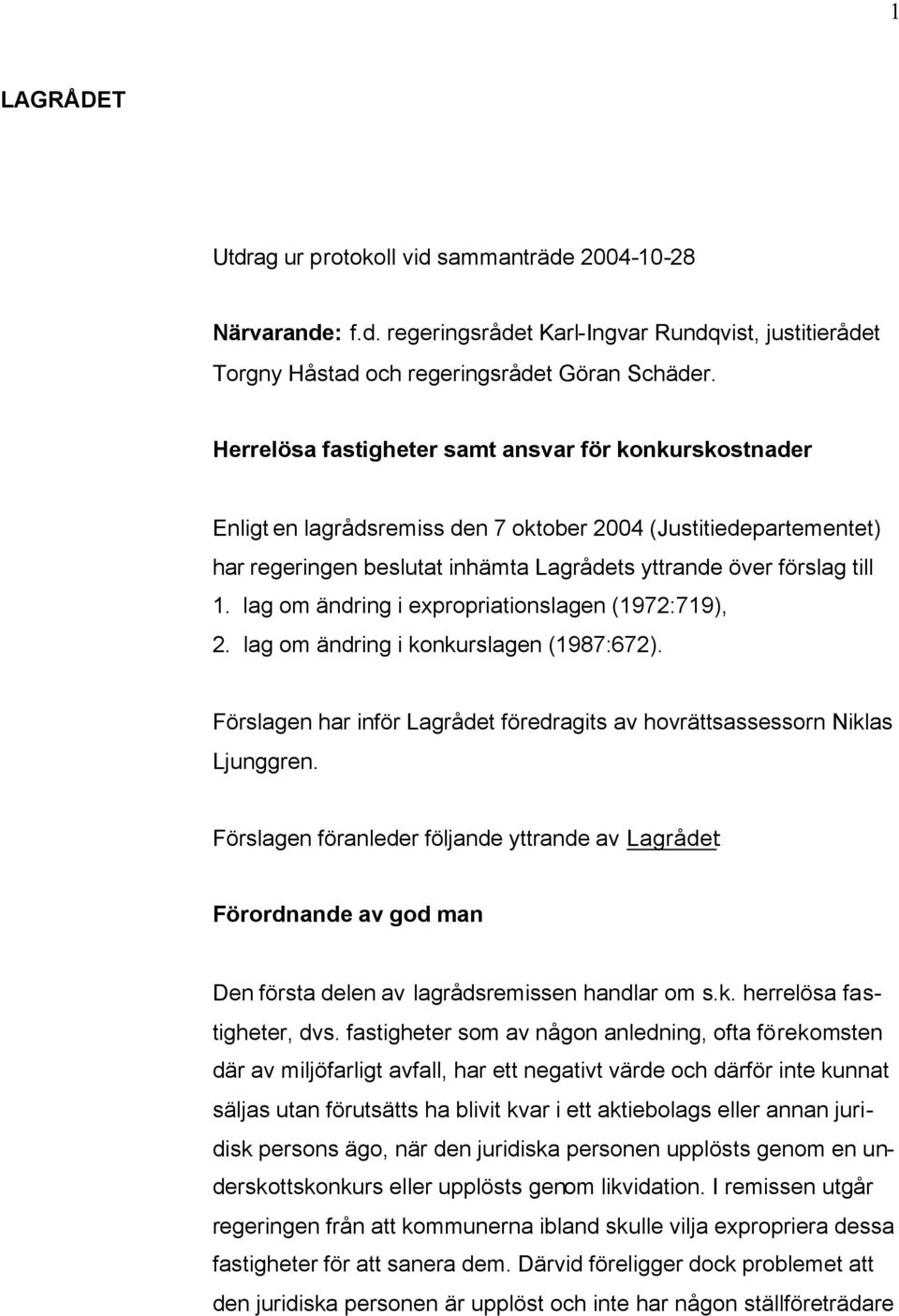 lag om ändring i expropriationslagen (1972:719), 2. lag om ändring i konkurslagen (1987:672). Förslagen har inför Lagrådet föredragits av hovrättsassessorn Niklas Ljunggren.