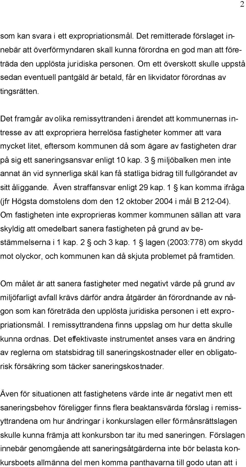 Det framgår av olika remissyttranden i ärendet att kommunernas intresse av att expropriera herrelösa fastigheter kommer att vara mycket litet, eftersom kommunen då som ägare av fastigheten drar på