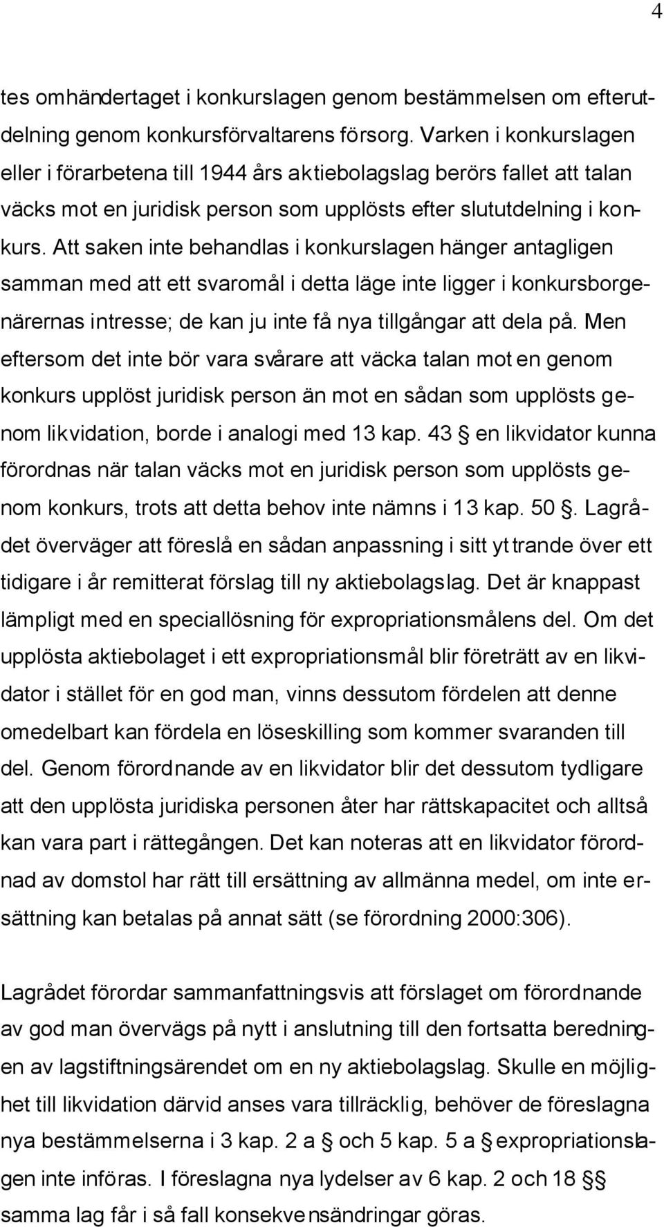 Att saken inte behandlas i konkurslagen hänger antagligen samman med att ett svaromål i detta läge inte ligger i konkursborgenärernas intresse; de kan ju inte få nya tillgångar att dela på.